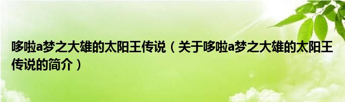 哆啦a夢(mèng)之大雄的太陽王傳說（關(guān)于哆啦a夢(mèng)之大雄的太陽王傳說的簡(jiǎn)介）