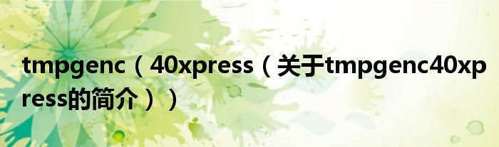 tmpgenc（40xpress（關于tmpgenc40xpress的簡介））