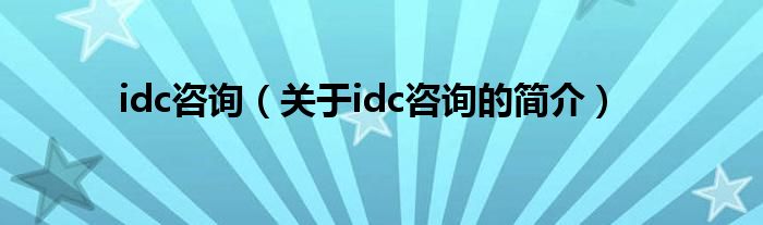 idc咨詢（關(guān)于idc咨詢的簡(jiǎn)介）