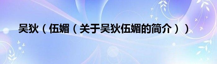 吳狄（伍媚（關(guān)于吳狄伍媚的簡(jiǎn)介））