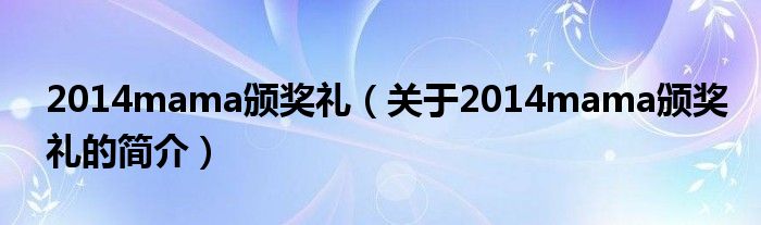 2014mama頒獎禮（關于2014mama頒獎禮的簡介）