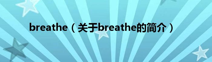 breathe（關(guān)于breathe的簡(jiǎn)介）