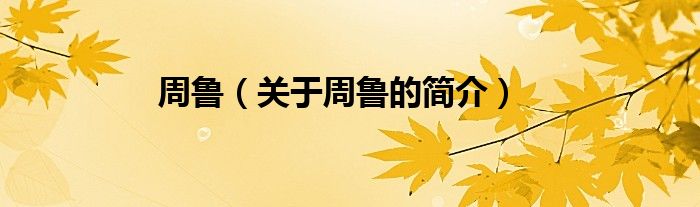 周魯（關(guān)于周魯?shù)暮?jiǎn)介）