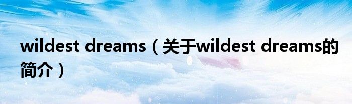 wildest dreams（關(guān)于wildest dreams的簡(jiǎn)介）