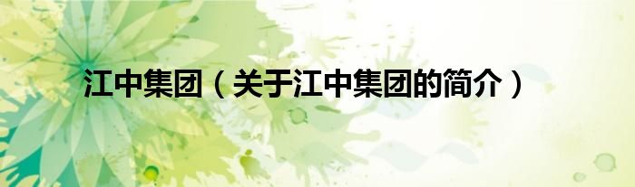 江中集團(tuán)（關(guān)于江中集團(tuán)的簡(jiǎn)介）