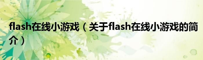 flash在線小游戲（關(guān)于flash在線小游戲的簡介）