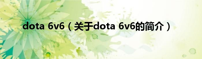 dota 6v6（關于dota 6v6的簡介）