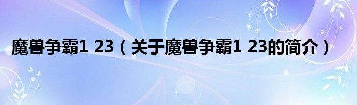 魔獸爭霸1 23（關于魔獸爭霸1 23的簡介）