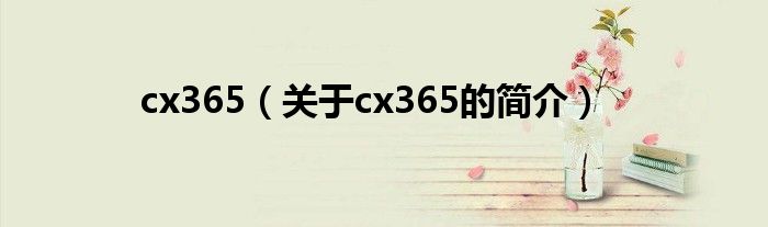 cx365（關(guān)于cx365的簡(jiǎn)介）