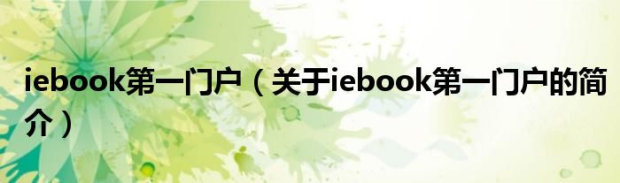 iebook第一門戶（關(guān)于iebook第一門戶的簡介）