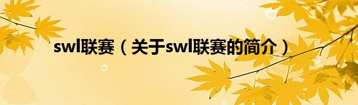 swl聯(lián)賽（關于swl聯(lián)賽的簡介）