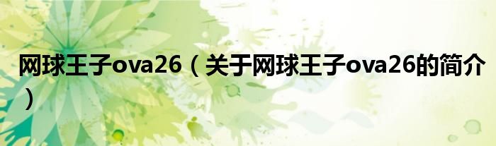 網(wǎng)球王子ova26（關(guān)于網(wǎng)球王子ova26的簡介）