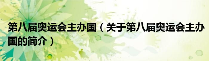 第八屆奧運(yùn)會(huì)主辦國（關(guān)于第八屆奧運(yùn)會(huì)主辦國的簡介）