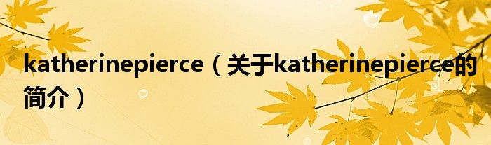 katherinepierce（關(guān)于katherinepierce的簡介）