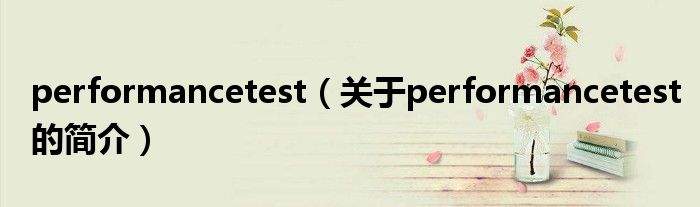 performancetest（關(guān)于performancetest的簡介）