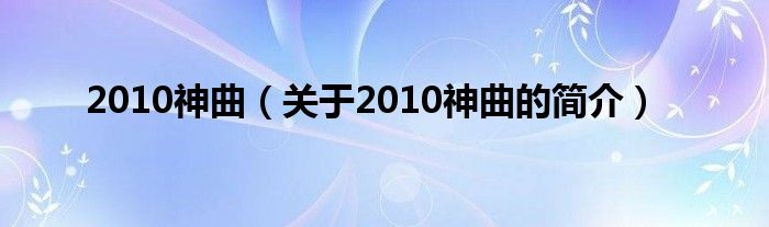 2010神曲（關(guān)于2010神曲的簡介）