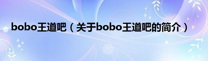 bobo王道吧（關(guān)于bobo王道吧的簡介）