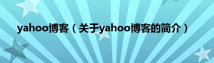 yahoo博客（關于yahoo博客的簡介）