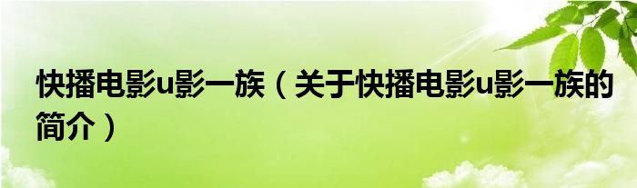 快播電影u影一族（關(guān)于快播電影u影一族的簡(jiǎn)介）