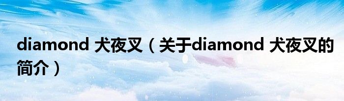 diamond 犬夜叉（關(guān)于diamond 犬夜叉的簡(jiǎn)介）