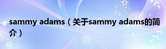 sammy adams（關(guān)于sammy adams的簡(jiǎn)介）