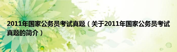 2011年國家公務(wù)員考試真題（關(guān)于2011年國家公務(wù)員考試真題的簡介）