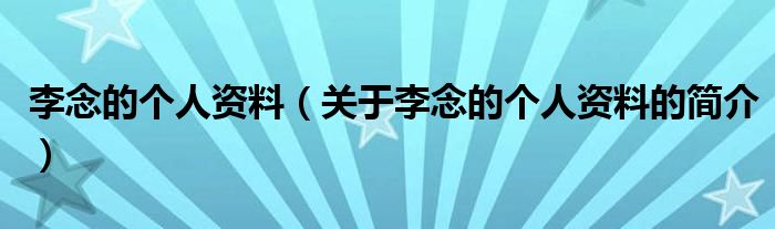 李念的個(gè)人資料（關(guān)于李念的個(gè)人資料的簡介）