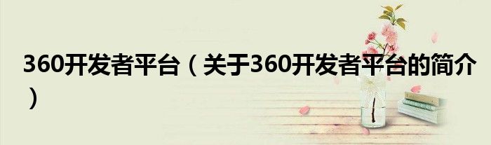 360開發(fā)者平臺（關(guān)于360開發(fā)者平臺的簡介）