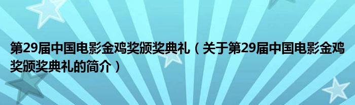 第29屆中國(guó)電影金雞獎(jiǎng)?lì)C獎(jiǎng)典禮（關(guān)于第29屆中國(guó)電影金雞獎(jiǎng)?lì)C獎(jiǎng)典禮的簡(jiǎn)介）