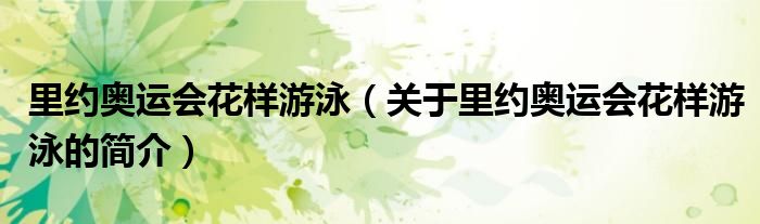 里約奧運(yùn)會(huì)花樣游泳（關(guān)于里約奧運(yùn)會(huì)花樣游泳的簡(jiǎn)介）