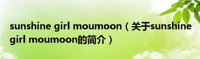 sunshine girl moumoon（關(guān)于sunshine girl moumoon的簡(jiǎn)介）