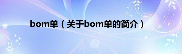 bom單（關(guān)于bom單的簡(jiǎn)介）