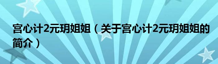 宮心計(jì)2元玥姐姐（關(guān)于宮心計(jì)2元玥姐姐的簡介）