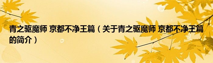 青之驅(qū)魔師 京都不凈王篇（關(guān)于青之驅(qū)魔師 京都不凈王篇的簡介）