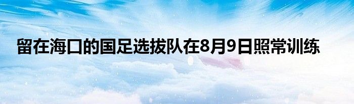 留在?？诘膰氵x拔隊在8月9日照常訓練