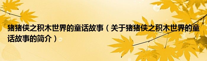 豬豬俠之積木世界的童話故事（關于豬豬俠之積木世界的童話故事的簡介）