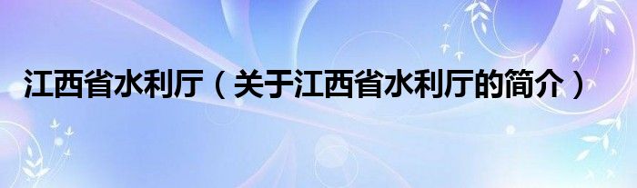 江西省水利廳（關(guān)于江西省水利廳的簡介）