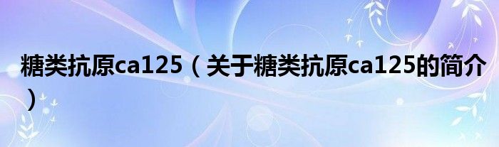 糖類抗原ca125（關于糖類抗原ca125的簡介）