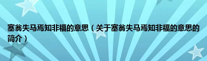 塞翁失馬焉知非福的意思（關(guān)于塞翁失馬焉知非福的意思的簡(jiǎn)介）