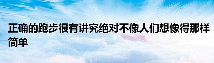 正確的跑步很有講究絕對不像人們想像得那樣簡單