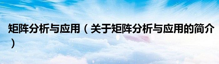 矩陣分析與應(yīng)用（關(guān)于矩陣分析與應(yīng)用的簡介）