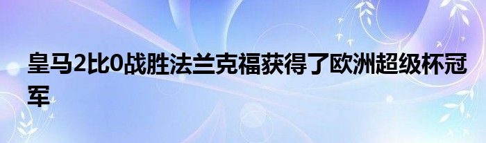 皇馬2比0戰(zhàn)勝法蘭克福獲得了歐洲超級(jí)杯冠軍