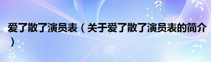 愛了散了演員表（關(guān)于愛了散了演員表的簡介）