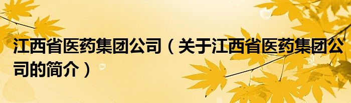 江西省醫(yī)藥集團公司（關于江西省醫(yī)藥集團公司的簡介）