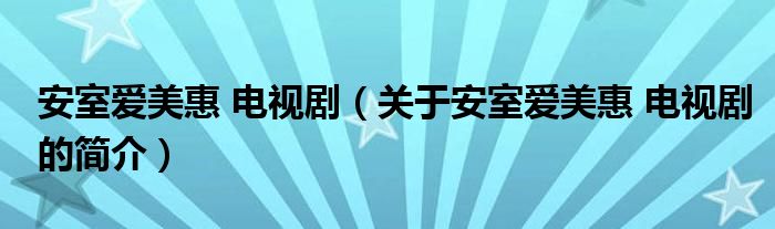 安室愛(ài)美惠 電視?。P(guān)于安室愛(ài)美惠 電視劇的簡(jiǎn)介）