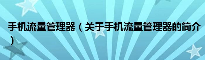 手機流量管理器（關(guān)于手機流量管理器的簡介）