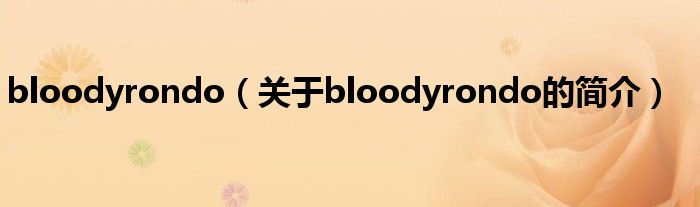 bloodyrondo（關(guān)于bloodyrondo的簡(jiǎn)介）