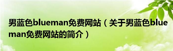 男藍(lán)色blueman免費(fèi)網(wǎng)站（關(guān)于男藍(lán)色blueman免費(fèi)網(wǎng)站的簡介）