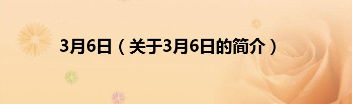 3月6日（關(guān)于3月6日的簡介）