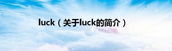 luck（關(guān)于luck的簡(jiǎn)介）